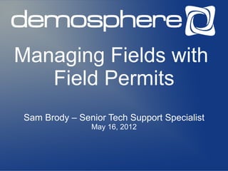 Managing Fields with
   Field Permits
Sam Brody – Senior Tech Support Specialist
               May 16, 2012
 