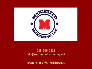 985-200-0425
info@maximizedmarketing.net
MaximizedMarketing.net
 