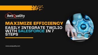 EASILY INTEGRATE TWILIO
WITH SALESFORCE IN 7
STEPS
MAXIMIZE EFFICIENCY
www.awsquality.com
 