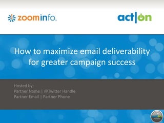 Partner Logo Here




        How to maximize email deliverability
           for greater campaign success

       Hosted by:
       Partner Name | @Twitter Handle
       Partner Email | Partner Phone
 
