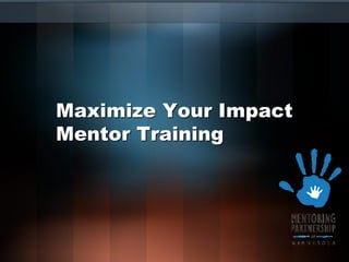 Maximize Your Impact
Mentor Training
 