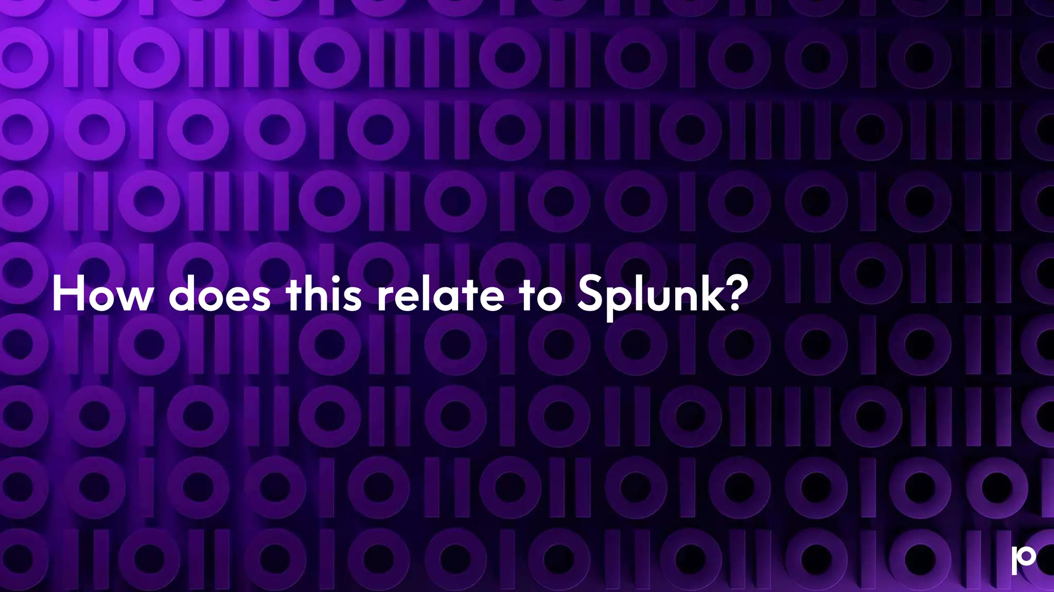 How does this relate to Splunk?
 