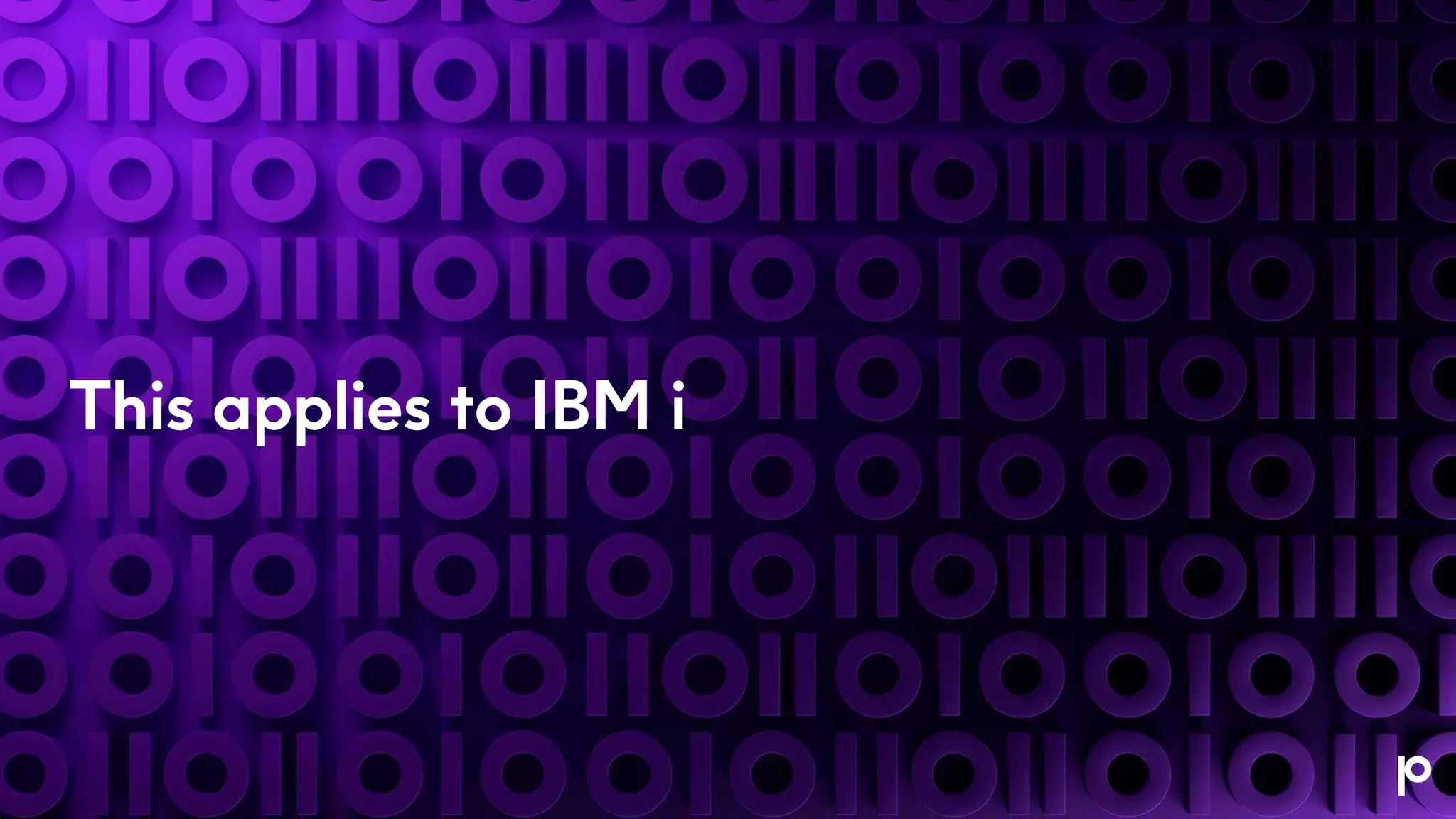 This applies to IBM i
 