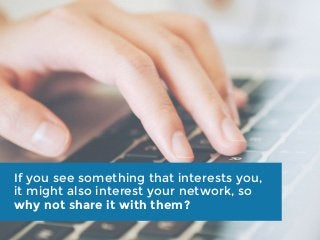 If you see something that interests you,
it might also interest your network, so
why not share it with them?
 