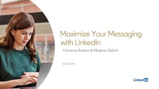 Maximize Your Messaging
with LinkedIn
Yohanna Andom & Meghan Galvin
April 17, 2019
 