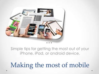 Simple tips for getting the most out of your
iPhone, iPad, or android device.

Making the most of mobile

 