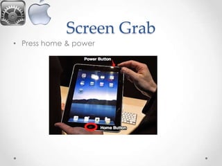 Screen Grab
• Press home & power

 
