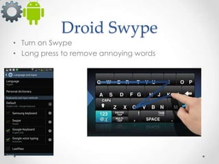 Droid Swype
• Turn on Swype
• Long press to remove annoying words

 