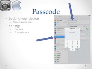 Passcode
• Locking your device
o Prevent prying eyes

• Settings
o
o

General
Passcode lock

 