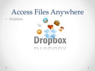Access Files Anywhere
• Dropbox

 