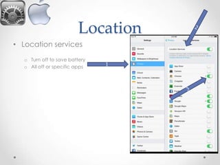 Location
• Location services
o Turn off to save battery
o All off or specific apps

1

 