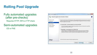 Rolling Pool Upgrade

Fully automated upgrades
 (after pre-checks)
 Requires HTTP, NFS or FTP share

Semi-automated upgrades
 CD or PXE




                                   22
 