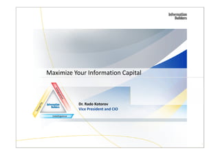 Maximize Your Information Capital
Dr. Rado Kotorov
Vice President and CIO
1
 