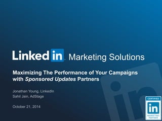 ©2013 LinkedIn Corporation. All Rights Reserved. 
ORGANIZATION NAME 
Marketing Solutions 
Maximizing The Performance of Your Campaigns with Sponsored Updates Partners  