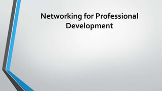 Networking for Professional
Development
 
