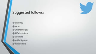 Suggested follows:
@iacacindy
@nacac
@Smartcolleges
@IHEadmissions
@chronicle
@insidehighered
@higheredlive
 