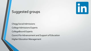 Suggested groups
Chegg Social Admissions
College Admissions Experts
CollegeBound Experts
Council forAdvancement and Support of Education
Higher Education Management
 