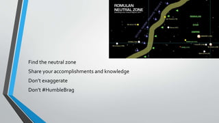 Find the neutral zone
Share your accomplishments and knowledge
Don’t exaggerate
Don’t #HumbleBrag
 