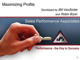 Maximizing Profits Developed by Bill VanSickle and Robin Bryer Sales Performance Associates SPA SPA 