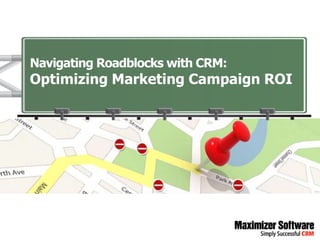 Navigating Roadblocks with CRM:
Optimizing Marketing Campaign ROI
 