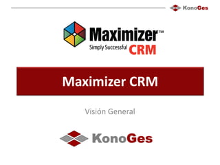 Maximizer CRM
Visión General
 