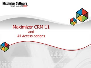 Maximizer CRM 11
         and
  All Access options
 
