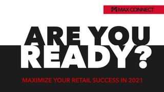 Maximize Your Next 100 Days!
ARE YOU
READY?
MAXIMIZE YOUR RETAIL SUCCESS IN 2021
 