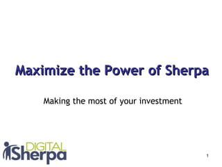 Maximize the Power of Sherpa Making the most of your investment 