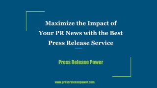 Maximize the Impact of
Your PR News with the Best
Press Release Service
Press Release Power
www.pressreleasepower.com
 