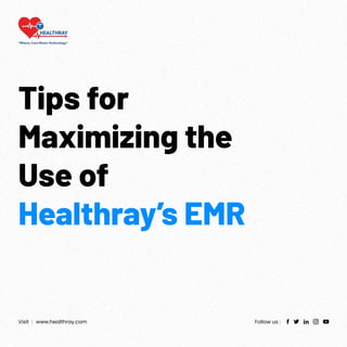 Tips for
Maximizing the
Use of
Healthray’s EMR
Visit : www.healthray.com Follow us :
 