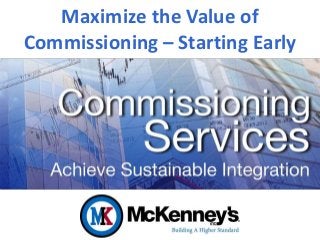 Maximize the Value of
Commissioning – Starting Early
 