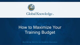 How to Maximize Your
Training Budget
 