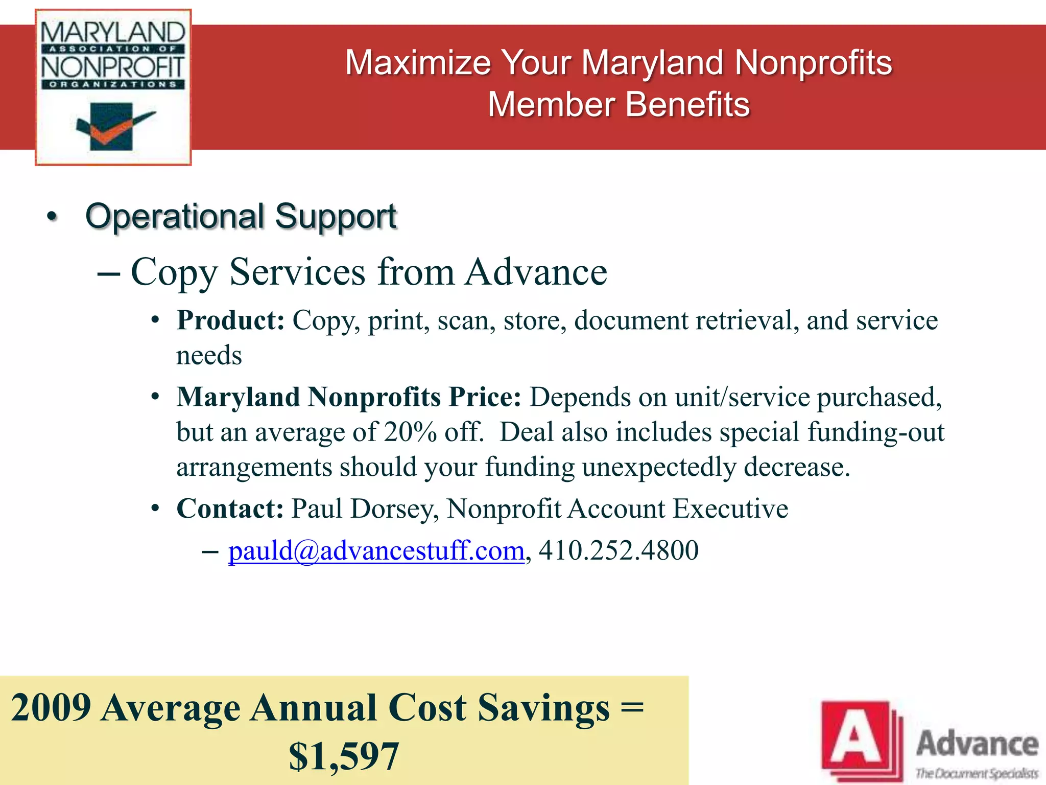 Operational SupportSpotlight on our Sponsor, ReadyTalk!Product: Web and Teleconferencing servicesMaryland Nonprofits Price: .039¢ per minute for audio and 7¢ per minute for webContact: Patrick Wiley, ReadyTalk Account ExecutivePatrick.wiley@readytalk.com, 303.209.15512009 Average Annual Cost Savings* = $161* Average Annual Cost Savings = the average realized savings per member using that service in 2009.  Not every member currently uses each and every benefit.