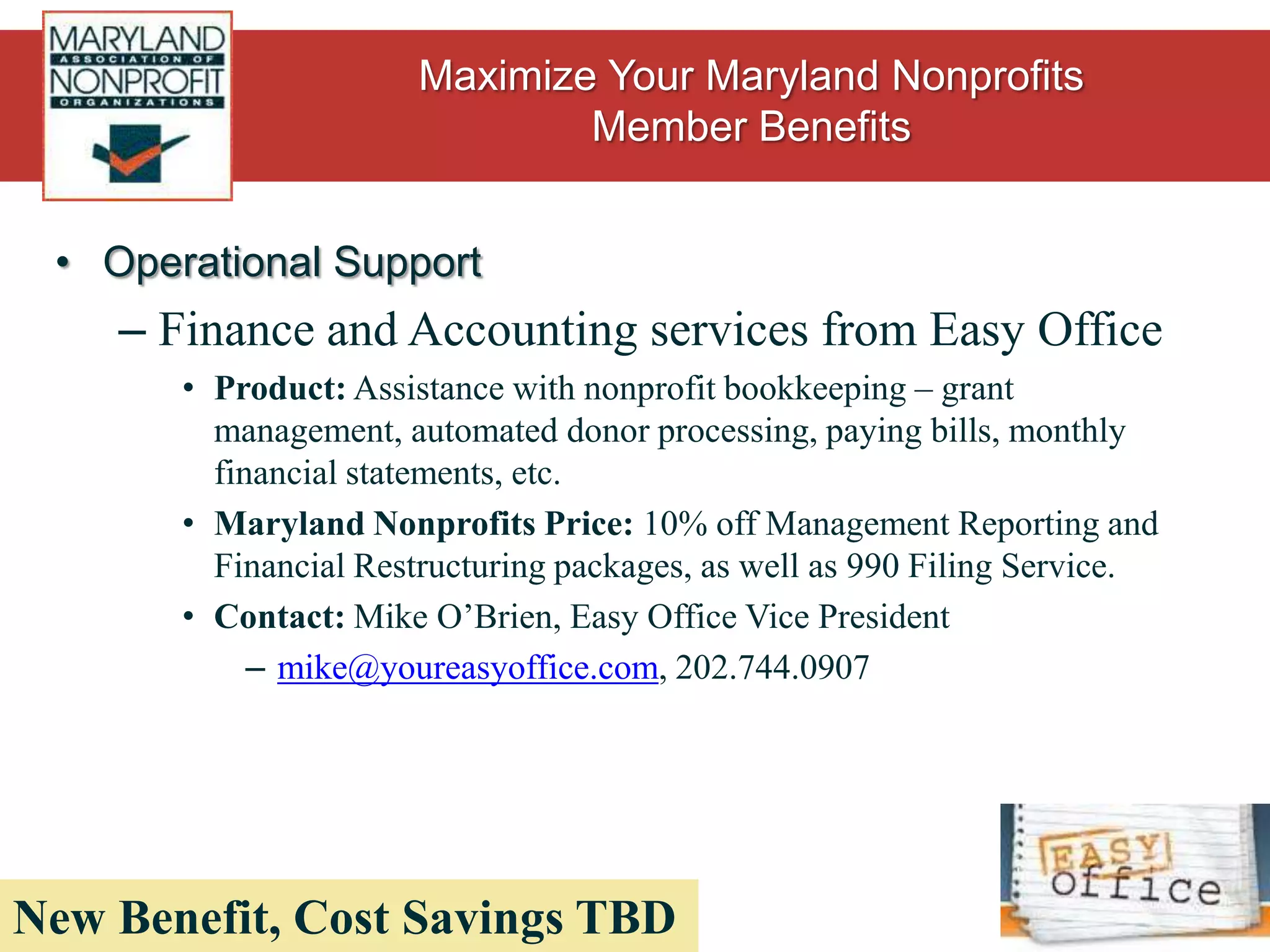Operational SupportCopy Services from AdvanceProduct: Copy, print, scan, store, document retrieval, and service needsMaryland Nonprofits Price: Depends on unit/service purchased, but an average of 20% off.  Deal also includes special funding-out arrangements should your funding unexpectedly decrease.Contact: Paul Dorsey, Nonprofit Account Executivepauld@advancestuff.com, 410.252.48002009 Average Annual Cost Savings =$1,597