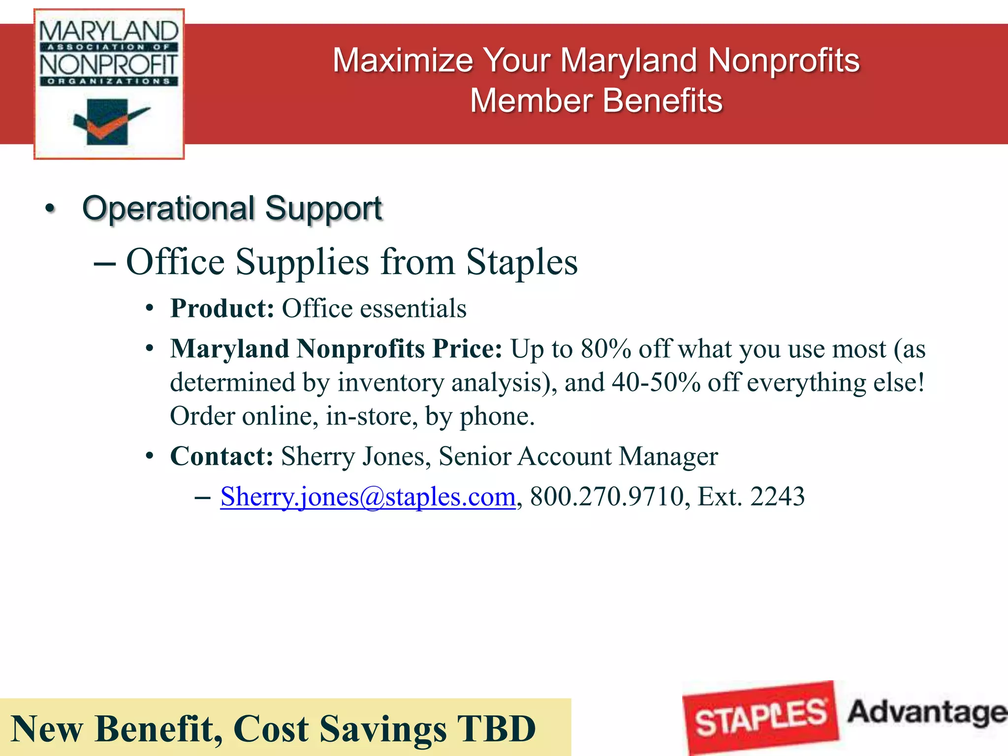 Operational SupportNews Distribution and Monitoring from PR NewswireProduct: News distribution, monitoring and media intelligence services.Maryland Nonprofits Price: Waived $195 annual membership fee, and 20% discount on all domestic distribution rates.Contact:MalerieGiaimo, Account ManagerMalerie.giaimo@prnewswire.com2009 Average Annual Cost Savings = $195