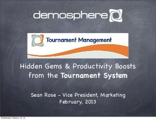 Hidden Gems & Productivity Boosts
                      from the Tournament System

                             Sean Rose - Vice President, Marketing
                                        February, 2013

Wednesday, February 13, 13
 