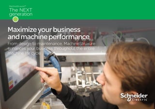 Maximizeyourbusiness
andmachineperformance
From design to maintenance, MachineStruxure
enhances your business throughout the entire
machine life cycle
 