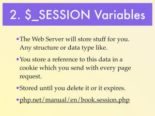 How Sessions Work 
Get Session Info 
Server 
Browser 
/tmp/sess_SessionID 
Page Request 
(send sessionID) 
Save Session In...