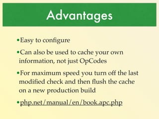 Advantages 
• Easy to configure! 
• Can also be used to cache your own 
information, not just OpCodes! 
• Great for code o...