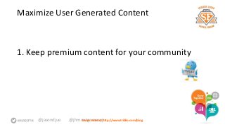 Maximize User Generated Content 
1. Keep premium content for your community 
@jasondjue @jhmoLneatrgno mmoree rayt:j rhttp://www.triblio.com/blog 
 