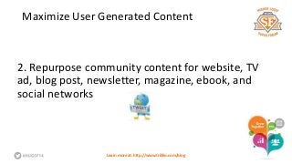Maximize User Generated Content 
2. Repurpose community content for website, TV 
ad, blog post, newsletter, magazine, ebook, and 
social networks 
Learn more at: http://www.triblio.com/blog 
 