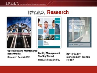 ResearchOperations and Maintenance BenchmarksResearch Report #32 Facility Management Staffing ReportResearch Report #33 2011 Facility Management Trends Report