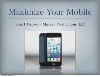 Maximize Your Mobile
Stuart Mackey - Mackey Productions, LLC

Wednesday, October 16, 13

 