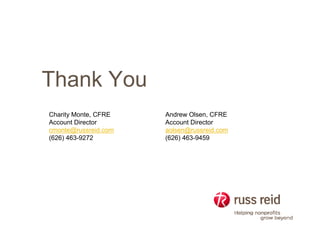 Thank You
Charity Monte, CFRE   Andrew Olsen, CFRE
Account Director      Account Director
cmonte@russreid.com   aolsen@russreid.com
(626) 463-9272
      463 9272        (626) 463-9459
                            463 9459
 