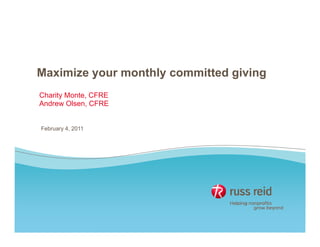 Maximize your monthly committed g
         y          y           giving
                                     g
Charity Monte, CFRE
Andrew Olsen, CFRE


February 4, 2011
 