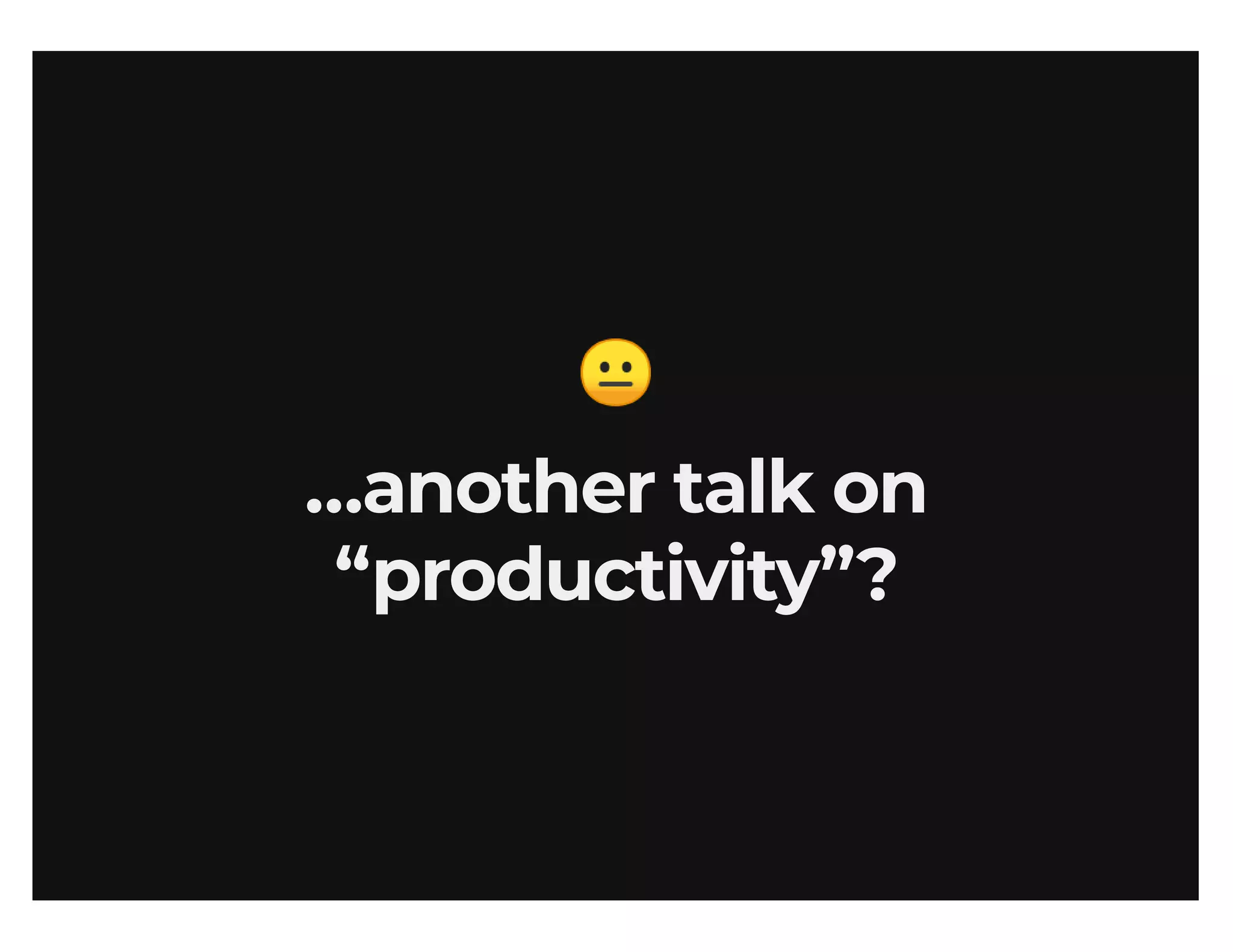 Maximize your output (sans productivity shame)