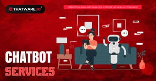 CHATBOT
SERVICES
https://thatware.io/choose-the-chatbot-services-in-thatware/
 