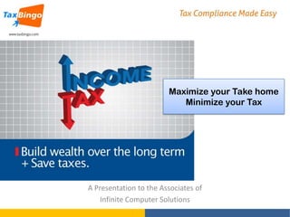 Maximize your Take home
Minimize your Tax

A Presentation to the Associates of
Infinite Computer Solutions

 