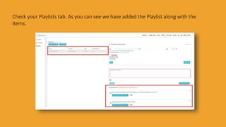 Check your Playlists tab. As you can see we have added the Playlist along with the
items.
 