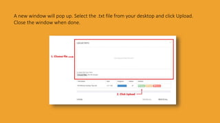 A new window will pop up. Select the .txt file from your desktop and click Upload.
Close the window when done.
 